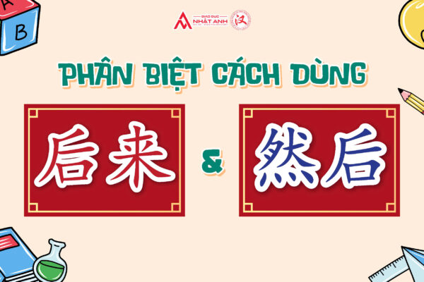 PHÂN BIỆT CÁCH DÙNG CỦA 后来 VÀ 然后